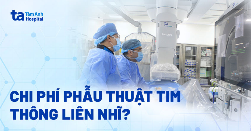 Chi phí phẫu thuật tim thông liên nhĩ giá bao nhiêu? Bảo hiểm không?