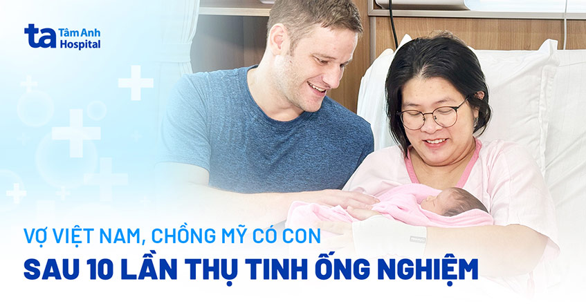 Vợ Việt Nam, chồng Mỹ hạnh phúc có con sau 10 lần thụ tinh ống nghiệm