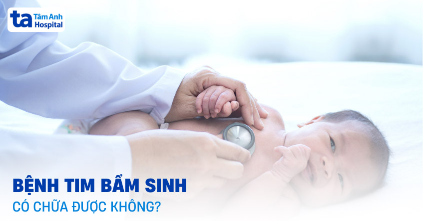 Bệnh tim bẩm sinh có chữa được không? Có thể trị khỏi hẳn không?