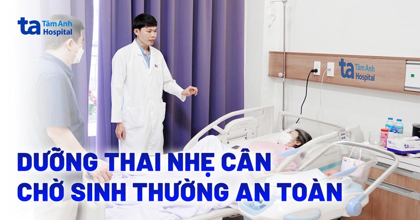 Dưỡng thai nhẹ cân chờ sinh thường an toàn