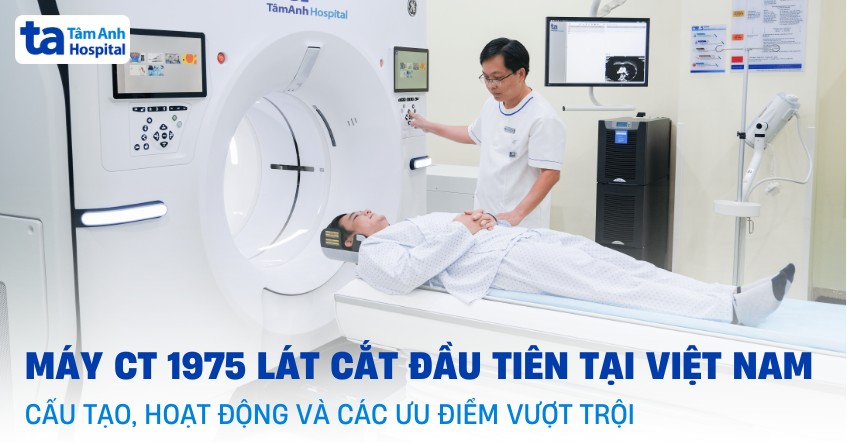 Máy CT 1975 lát cắt: Cấu tạo, hoạt động và các ưu điểm vượt trội