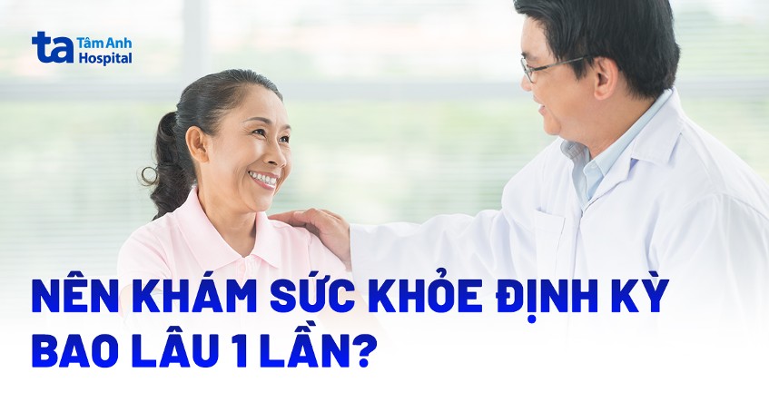 Khám sức khỏe định kỳ bao lâu 1 lần? Thời gian được khuyến cáo?