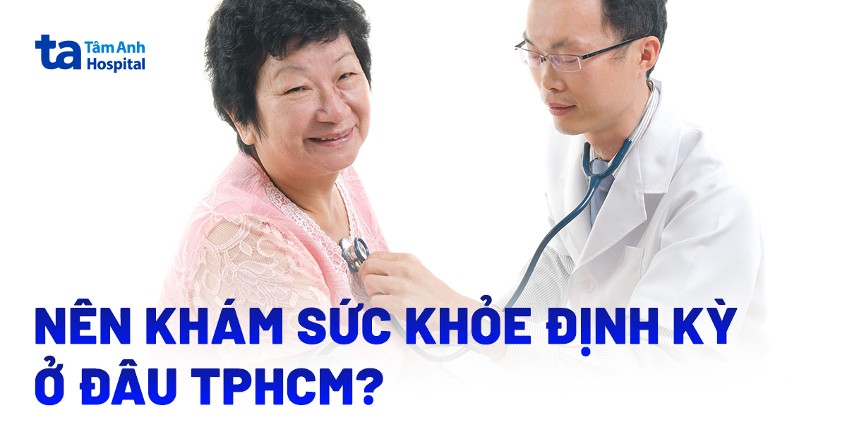 Khám sức khỏe định kỳ ở đâu tại TPHCM tốt và uy tín?