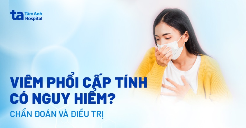 Viêm phổi cấp tính: Triệu chứng, nguyên nhân và cách điều trị