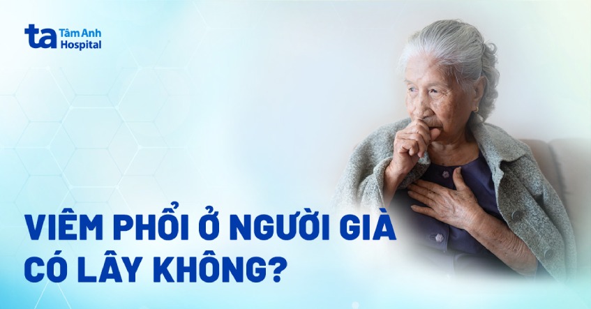 Viêm phổi ở người già có lây không? Lây qua đường nào?