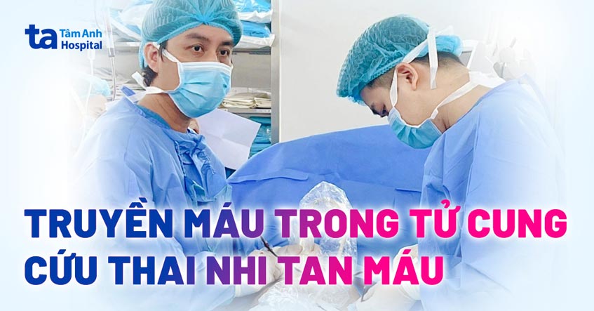 cứu thai nhi bị tan máu bẩm sinh
