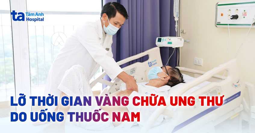Lỡ thời gian vàng chữa ung thư do uống thuốc nam