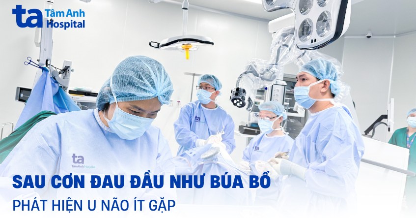 sau cơn đau đầu như búa bổ phát hiện u não ít gặp