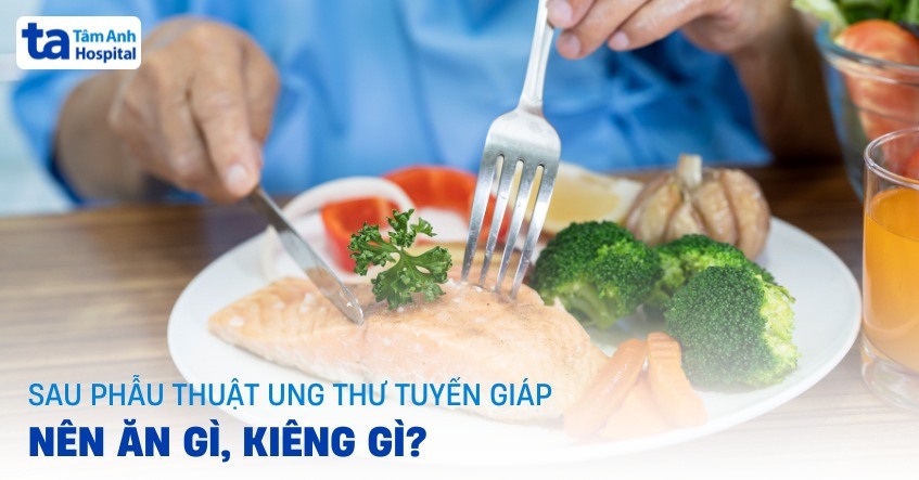 Ăn gì sau phẫu thuật ung thư tuyến giáp để nhanh phục hồi?