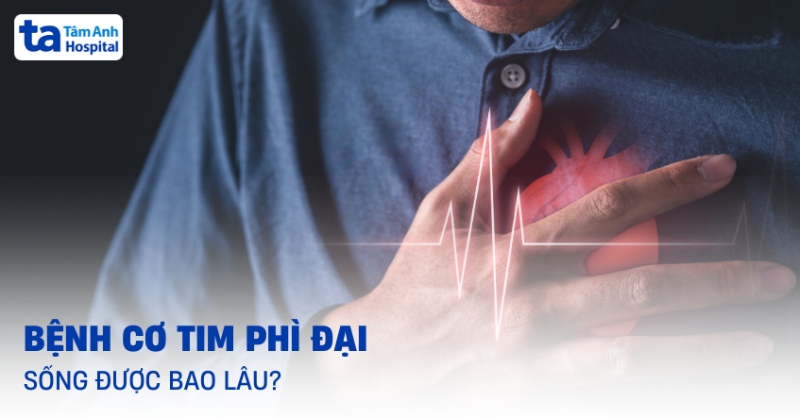 Bệnh cơ tim phì đại sống được bao lâu? Cách kéo dài cho người bệnh