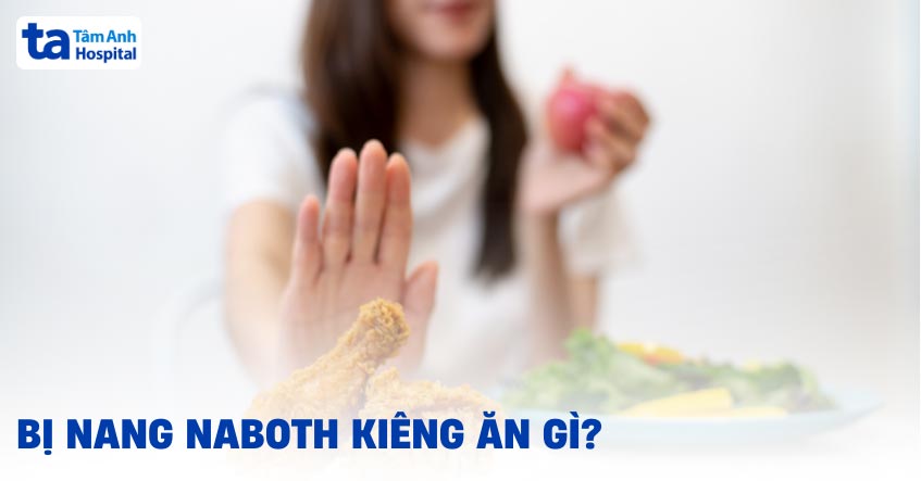 bị nang naboth kiêng ăn gì
