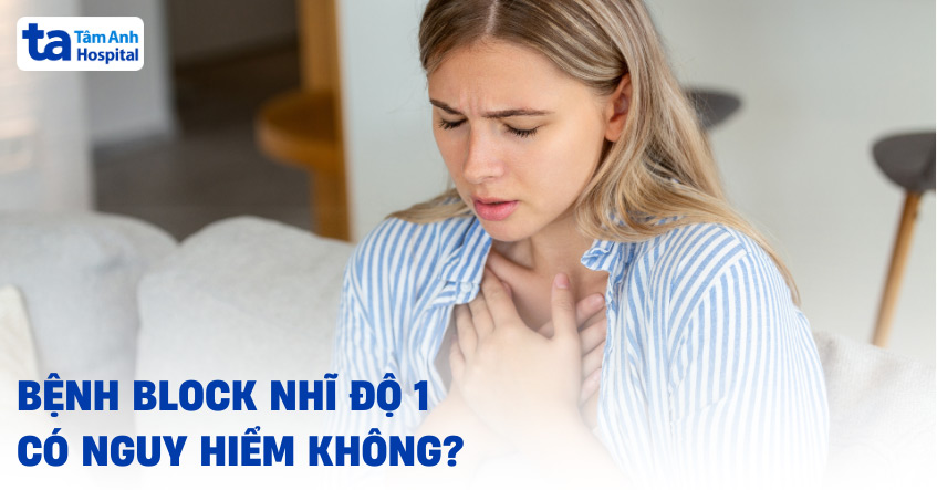 Block nhĩ thất độ 1 có nguy hiểm không? Điều trị và ngăn ngừa
