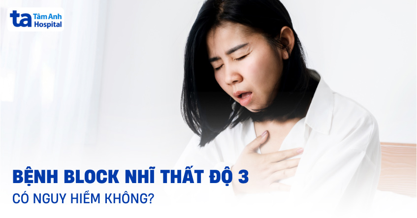 Block nhĩ thất độ 3 có nguy hiểm không? Chẩn đoán, điều trị, ngăn ngừa