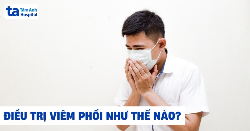 Cách điều trị viêm phổi ở người lớn hiệu quả và chăm sóc sau điều trị