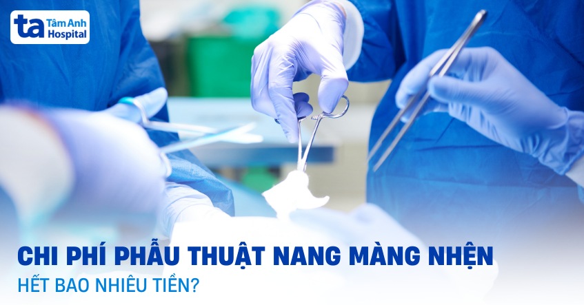 Chi phí phẫu thuật nang màng nhện hết bao nhiêu? Có mắc không?