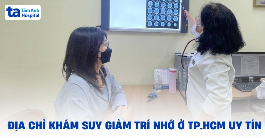 Địa chỉ khám suy giảm trí nhớ ở TP.HCM nào tốt? Tiêu chí lựa chọn