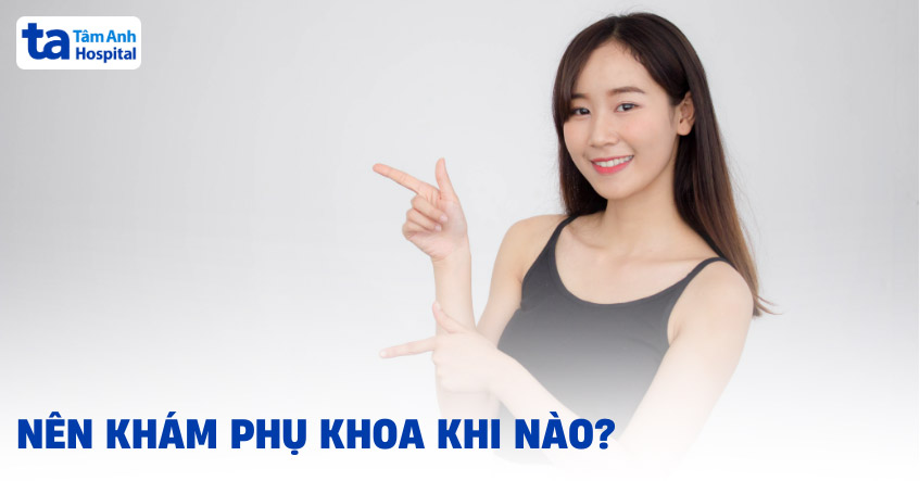 Thời điểm nên khám phụ khoa khi nào? Lúc nào đi khám tốt nhất?