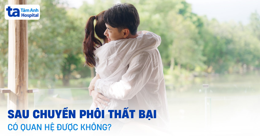 Sau chuyển phôi thất bại có quan hệ được không? Bao lâu thì được?