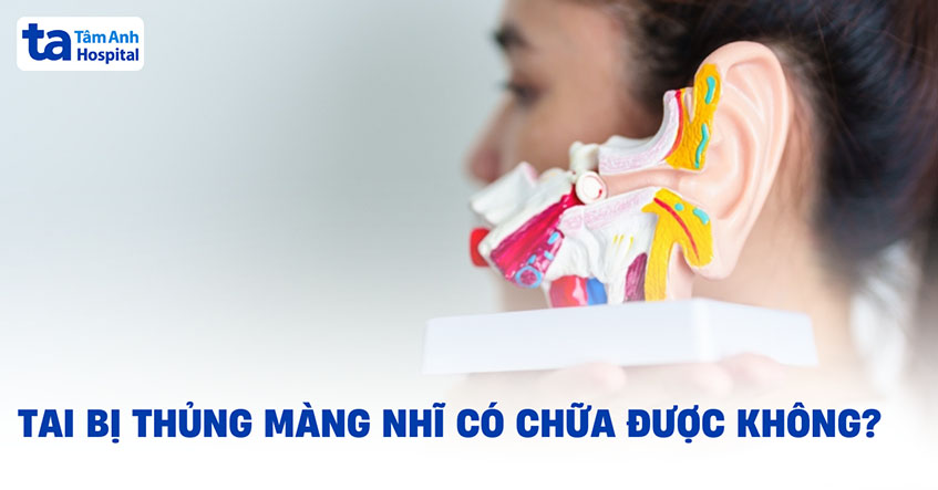 Tai bị thủng màng nhĩ có chữa được không? Có khó lắm không?