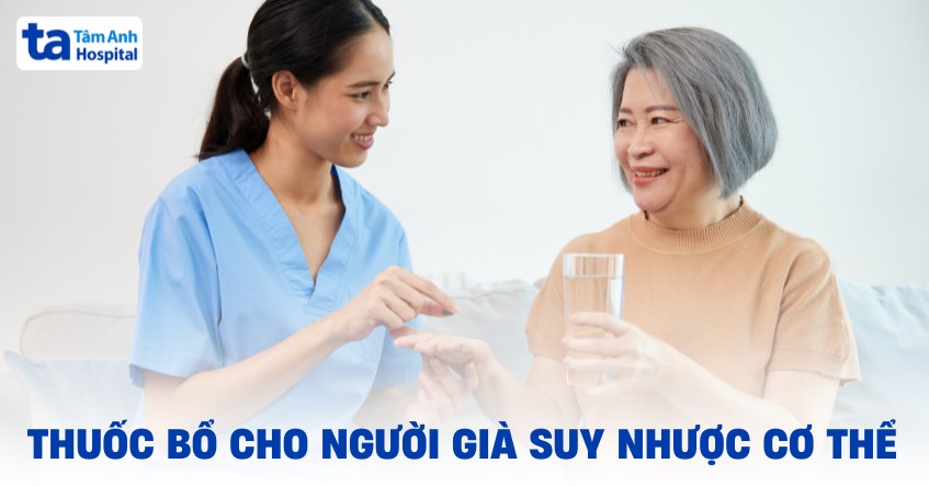 4 loại thuốc bổ cho người già suy nhược cơ thể giúp mau hồi phục
