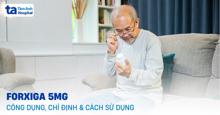 Thuốc Forxiga 5mg: Công dụng, chỉ định, cách sử dụng ra sao?