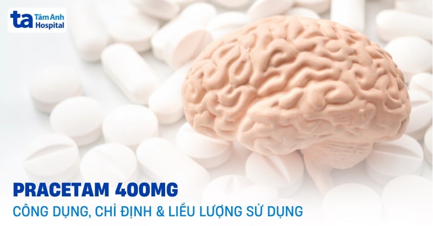 Thuốc Pracetam 400mg: Công dụng, chỉ định, liều lượng sử dụng