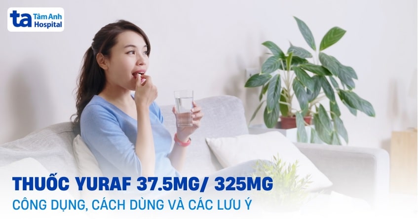 Thuốc Yuraf 37.5mg/ 325mg: Công dụng, cách dùng và các lưu ý