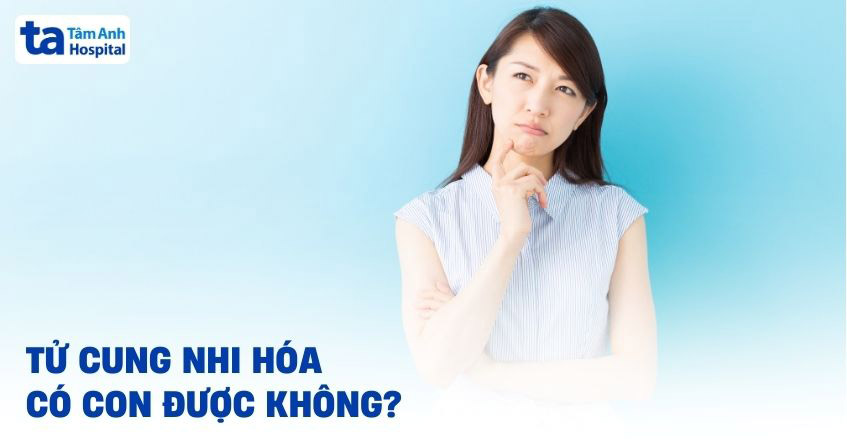 tử cung nhi hóa có con được không