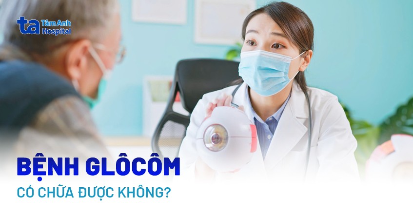 Bệnh Glocom có chữa được không? Một số lưu ý bạn cần biết