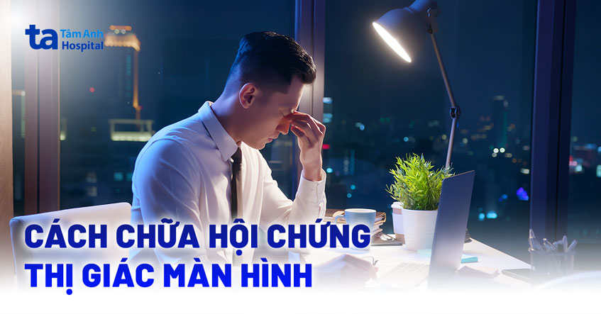 6 cách chữa hội chứng thị giác màn hình giúp mau hồi phục