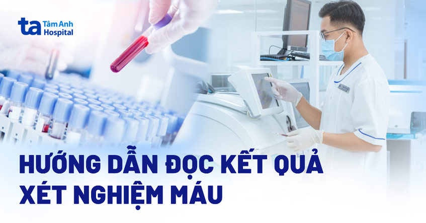 Cách đọc kết quả xét nghiệm máu tổng quát chi tiết dễ hiểu nhất