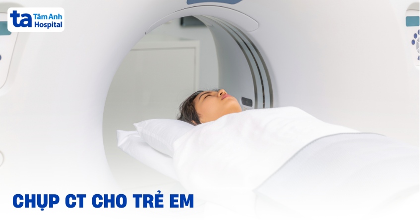 Chụp CT cho trẻ em khi nào cần thực hiện? Nên lưu ý những gì?