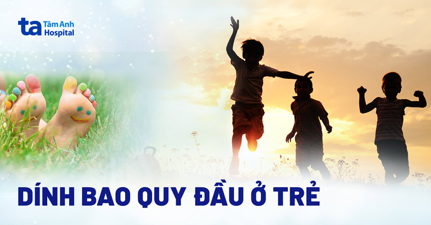 Dính bao quy đầu ở trẻ em: Nguyên nhân, triệu chứng, điều trị