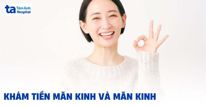 Khám tiền mãn kinh và mãn kinh như thế nào? Gồm những gì?