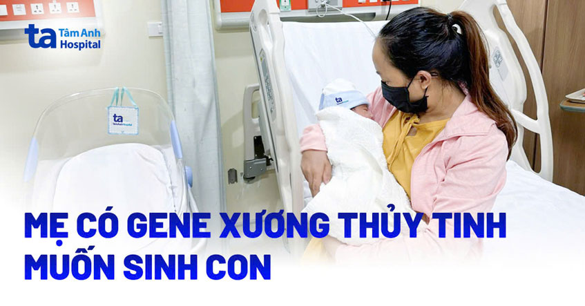 khó khăn của người mẹ mang gene xương thủy tinh