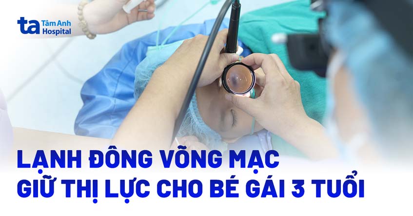 Lạnh đông võng mạc giữ thị lực cho bé gái 3 tuổi