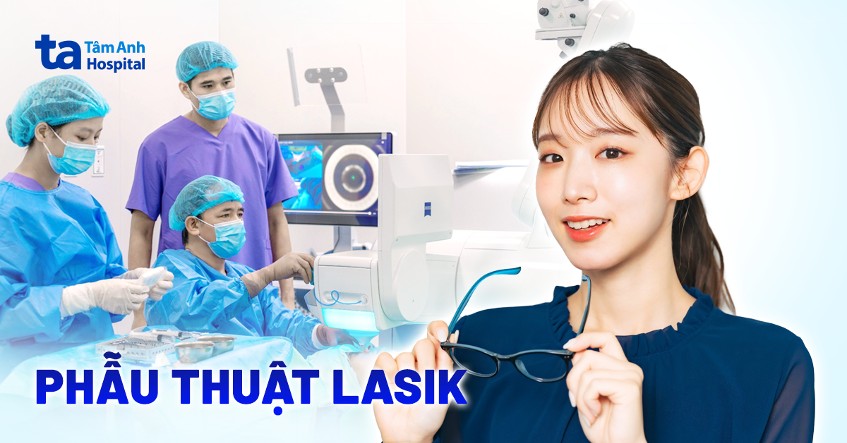 Phẫu thuật LASIK: Tác dụng, chỉ định, quy trình tiến hành mổ/bắn laser