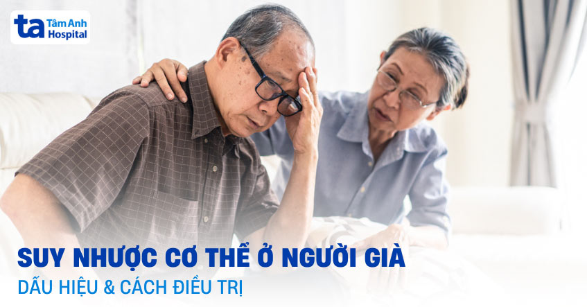 Suy nhược cơ thể ở người già: Dấu hiệu, nguyên nhân và cách trị