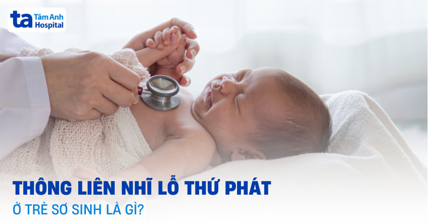 Thông liên nhĩ lỗ thứ phát ở trẻ sơ sinh có nguy hiểm không?