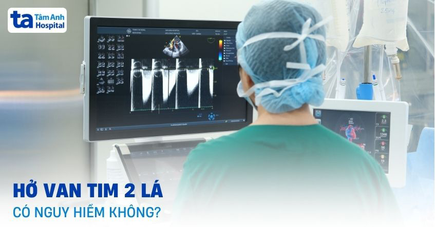 Bệnh hở van tim 2 lá có nguy hiểm không? 5 biến chứng thường gặp