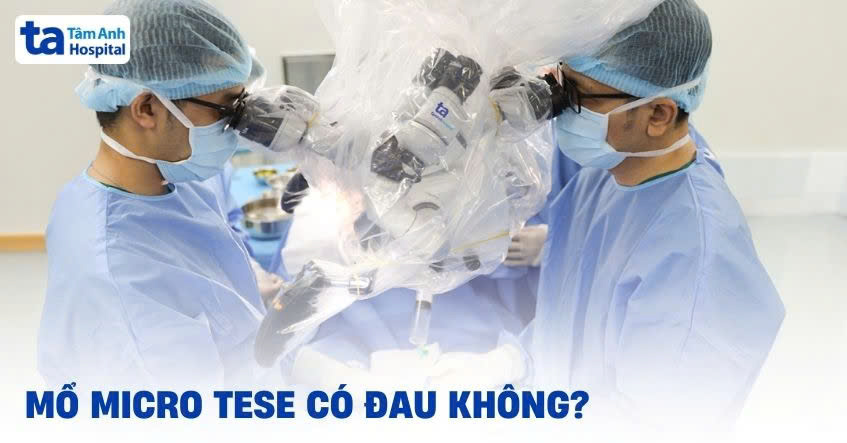 Mổ Micro TESE có đau không? Cảm giác kéo dài đến khi nào thì hết?