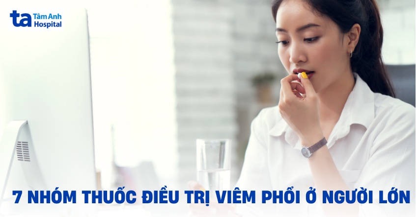 7 nhóm thuốc điều trị viêm phổi ở người lớn phổ biến, hiệu quả