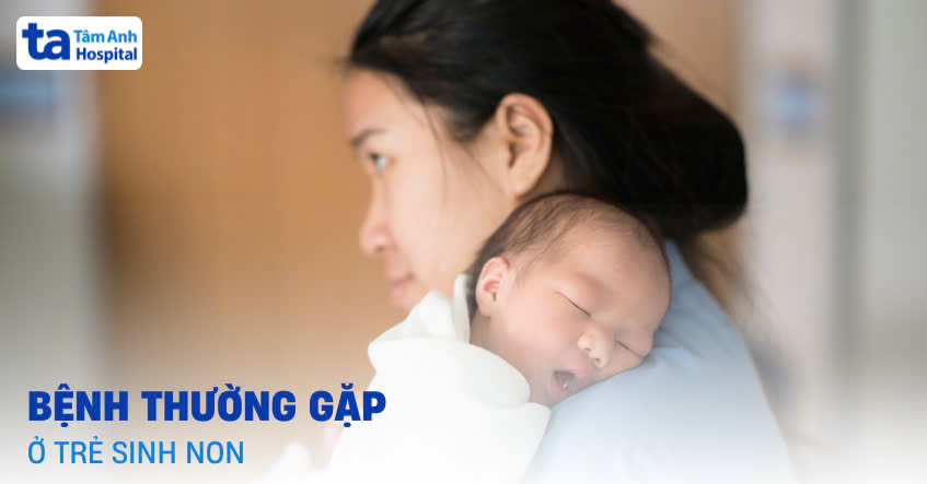 Top 15 bệnh thường gặp ở trẻ sinh non ba mẹ nên biết sớm