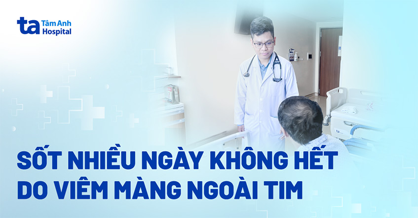 Sốt một tuần mới biết do viêm màng ngoài tim
