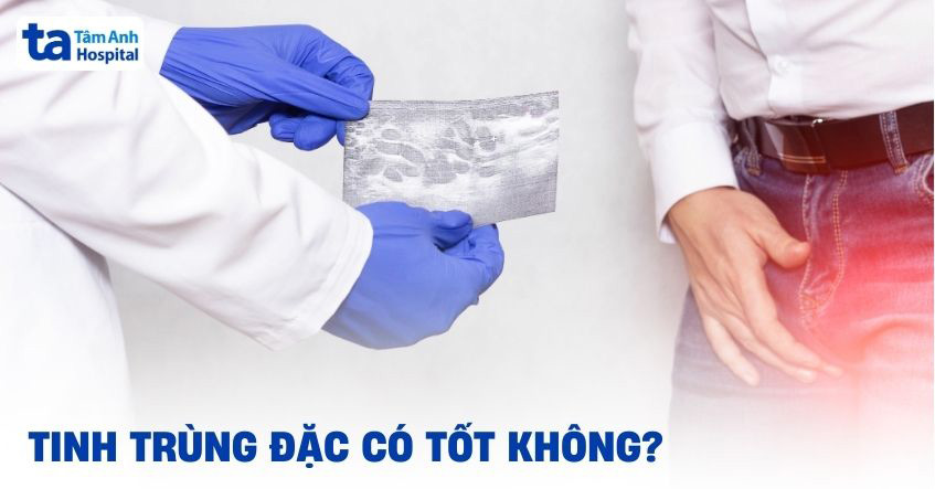 Tinh trùng đặc có tốt không? Kéo dài bao lâu là nguy hiểm?