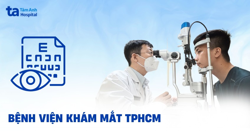 Bệnh viện khám mắt ở TPHCM nào uy tín, an toàn, nhiều bác sĩ giỏi?