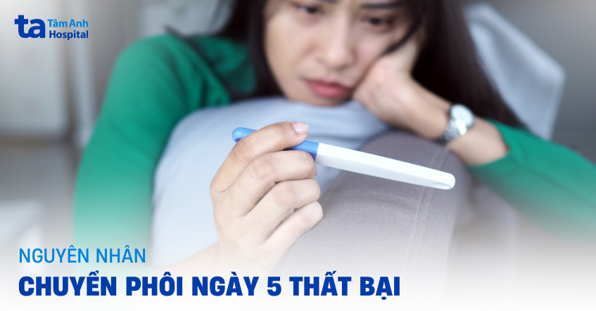 Chuyển phôi ngày 5 thất bại: Nguyên nhân, dấu hiệu và chẩn đoán