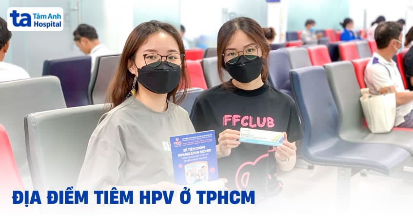 42 địa điểm tiêm HPV tại TPHCM ở đâu tốt nhất 2025 [Kiểm Chứng]