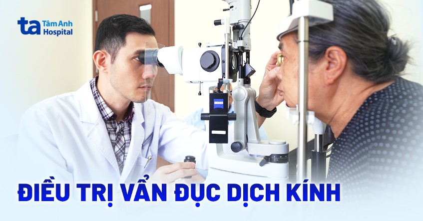 2 cách điều trị vẩn đục dịch kính an toàn và hiệu quả cho người bệnh