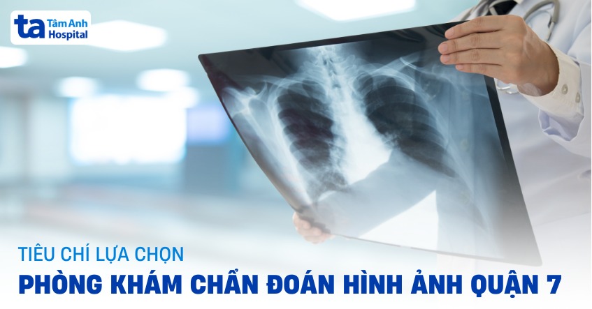 Phòng khám chẩn đoán hình ảnh Quận 7 nào tốt? Tiêu chí lựa chọn